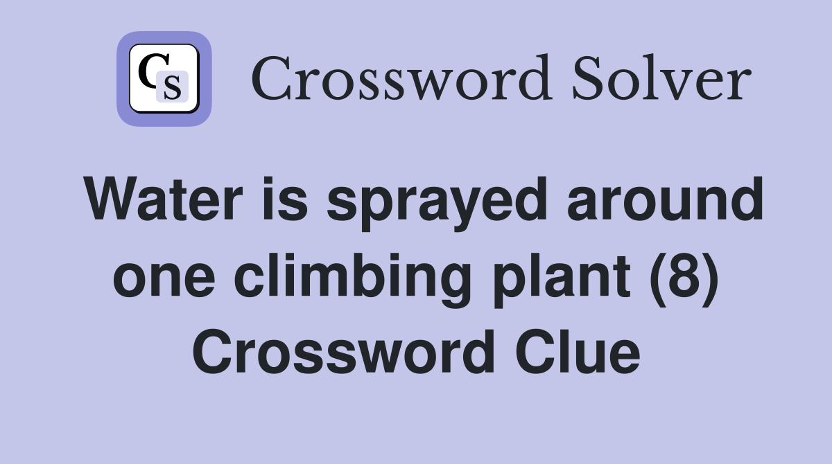 Water is sprayed around one climbing plant (8) Crossword Clue Answers